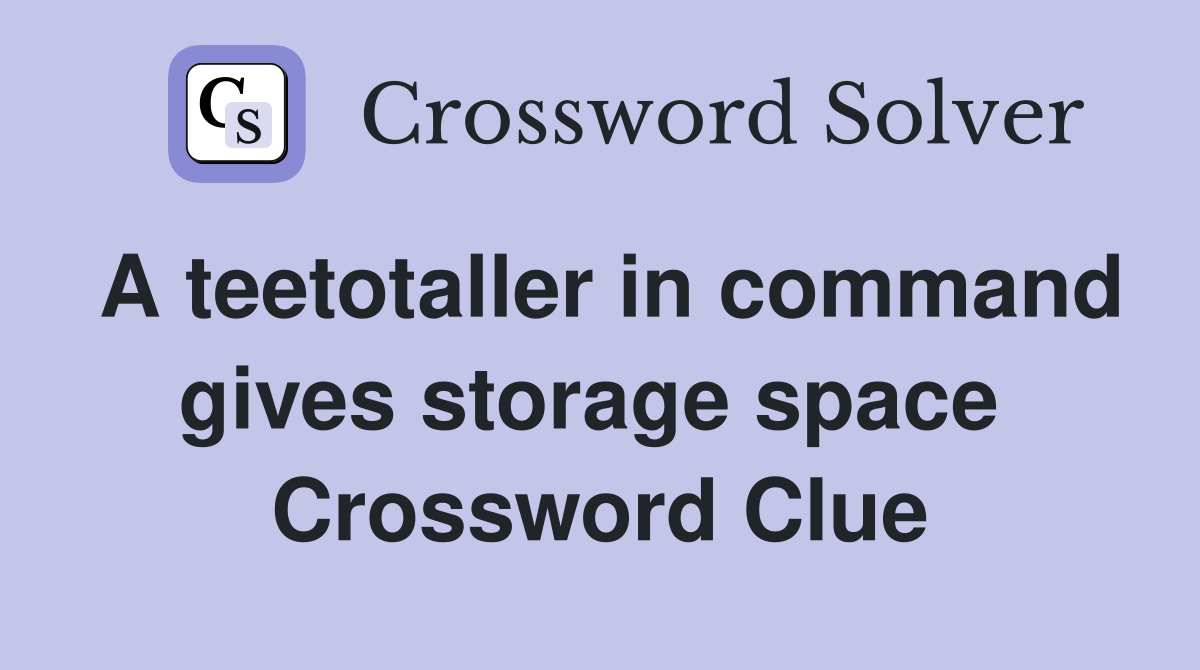 A teetotaller in command gives storage space  Crossword Clue