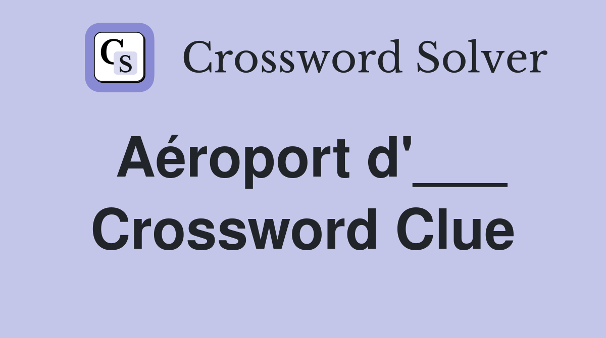 Aéroport d'___ Crossword Clue