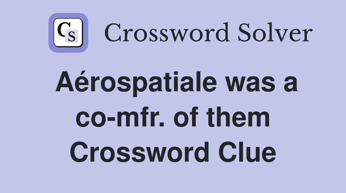 Aérospatiale was a co-mfr. of them Crossword Clue
