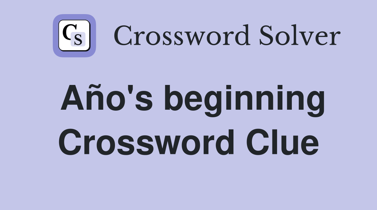Año's beginning Crossword Clue