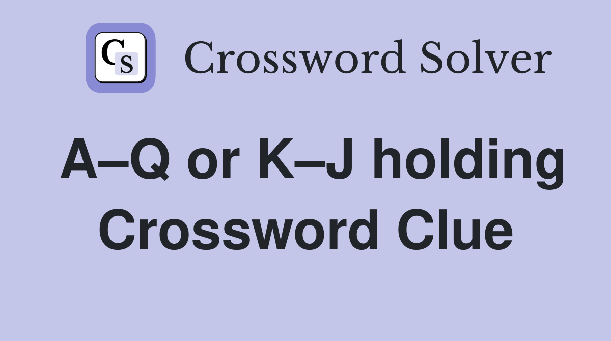 A–Q or K–J holding Crossword Clue