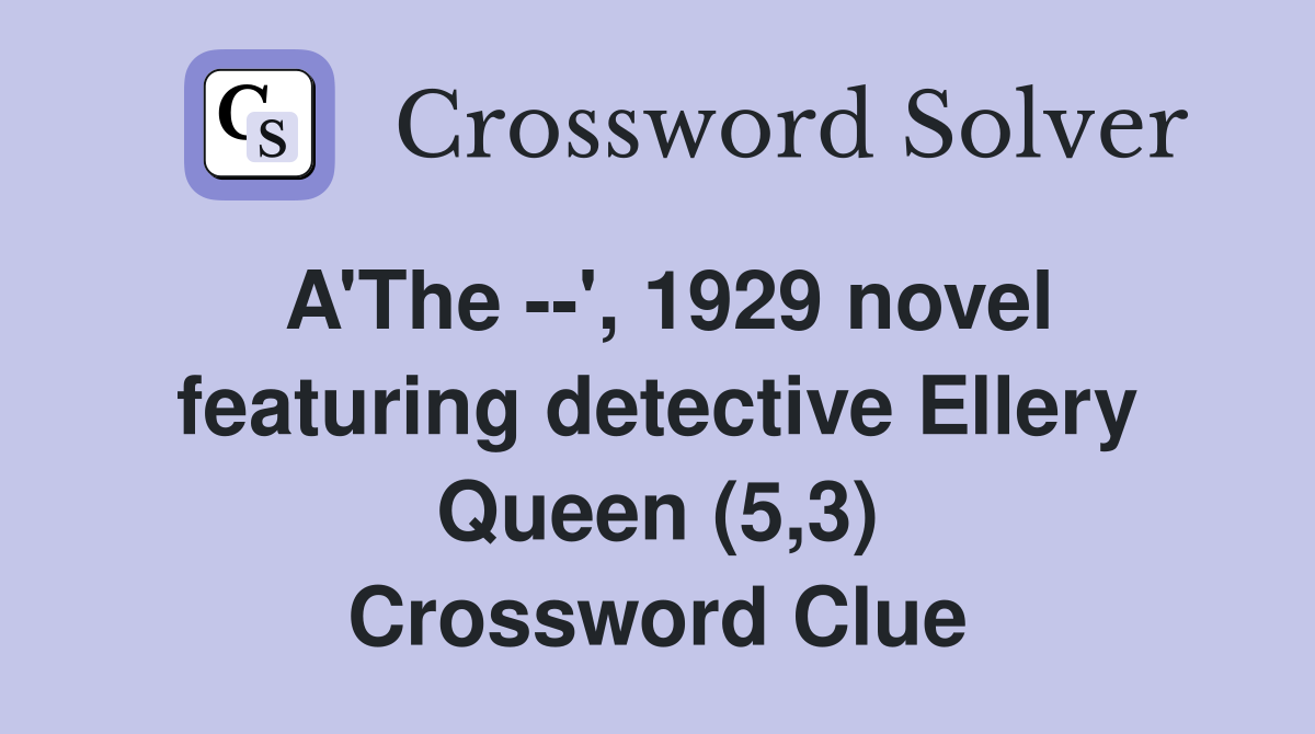 A'The --', 1929 novel featuring detective Ellery Queen (5,3) Crossword Clue