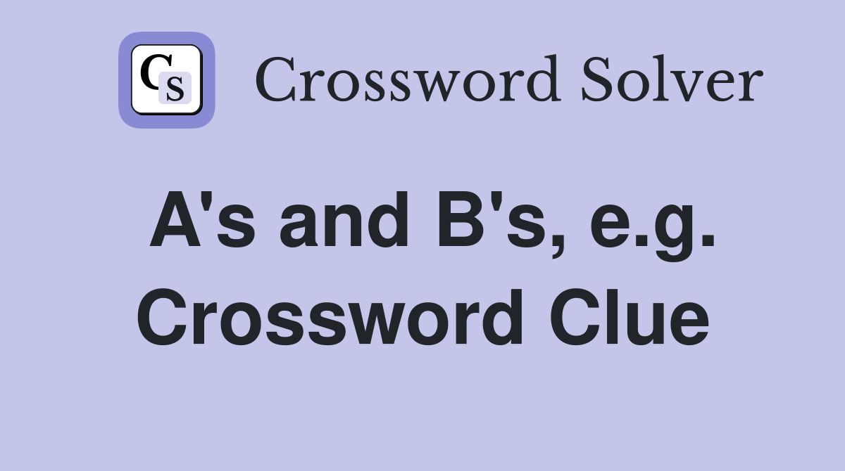 A's and B's, e.g. Crossword Clue