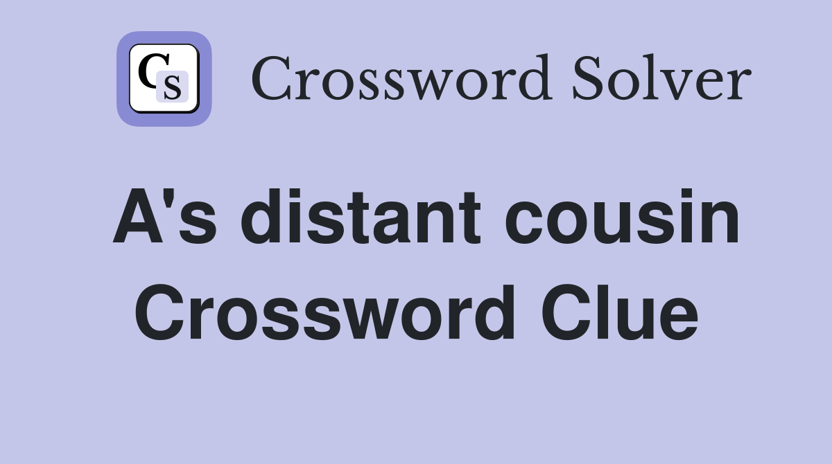 A's distant cousin Crossword Clue
