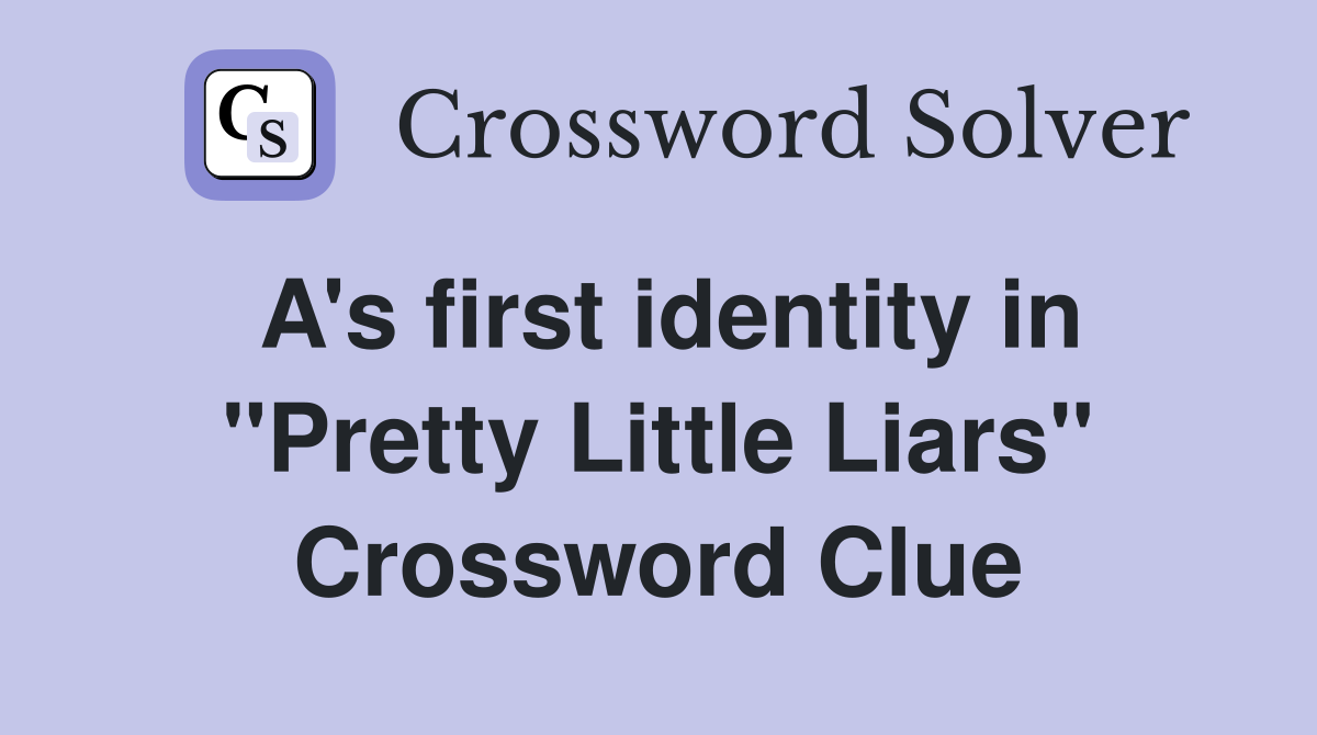 A's first identity in "Pretty Little Liars" Crossword Clue