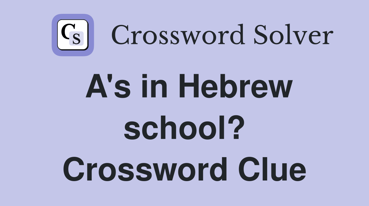 A's in Hebrew school? Crossword Clue