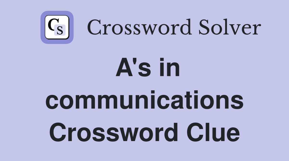 A's in communications Crossword Clue