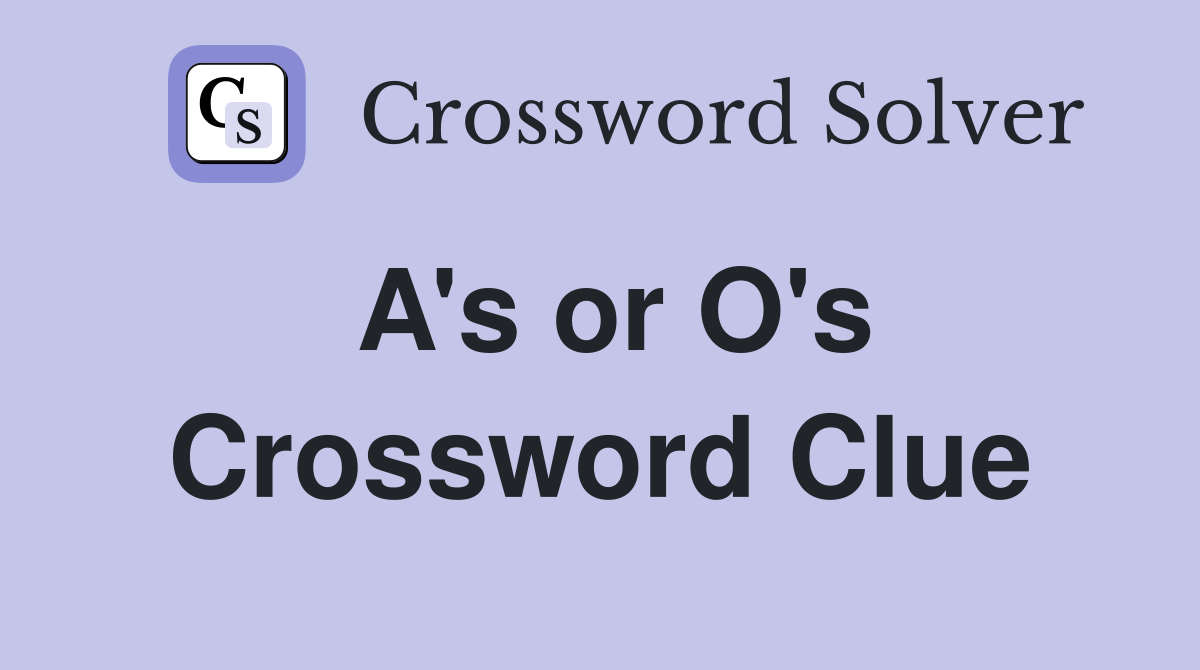 A's or O's Crossword Clue