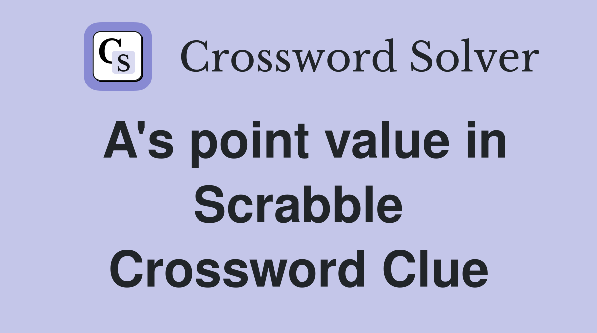 A's point value in Scrabble Crossword Clue