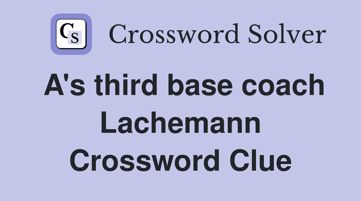 A's third base coach Lachemann Crossword Clue