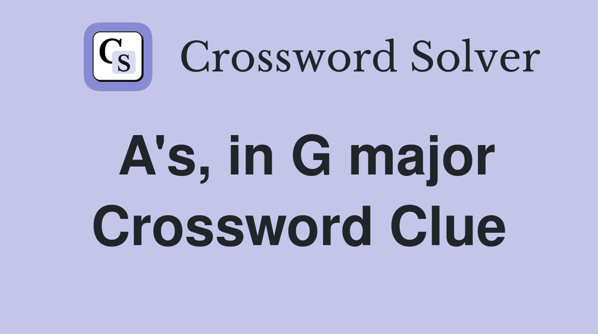 A's, in G major Crossword Clue