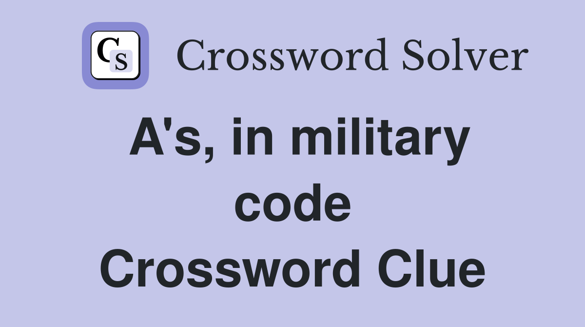 A's, in military code Crossword Clue