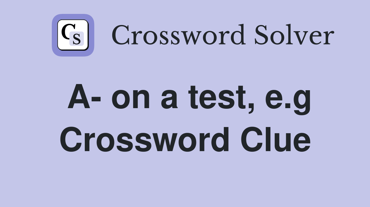 A- on a test, e.g Crossword Clue