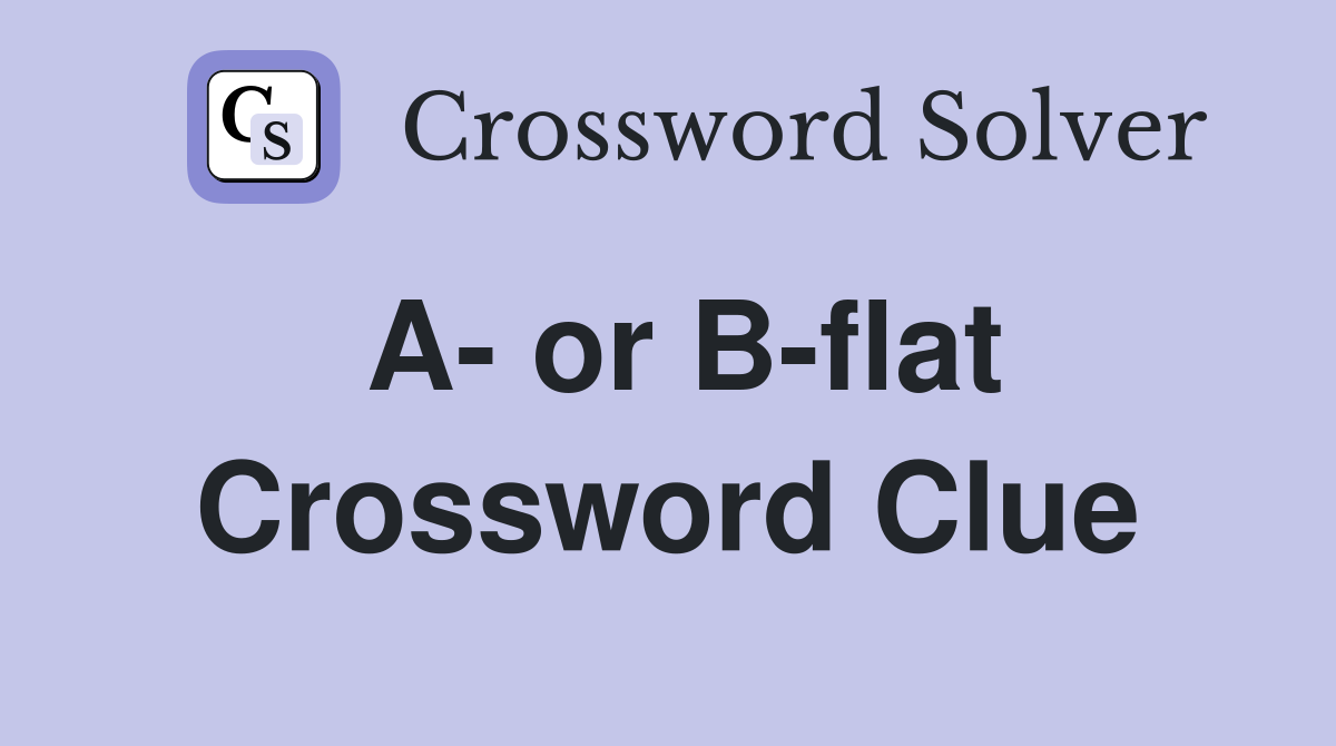 A- or B-flat Crossword Clue