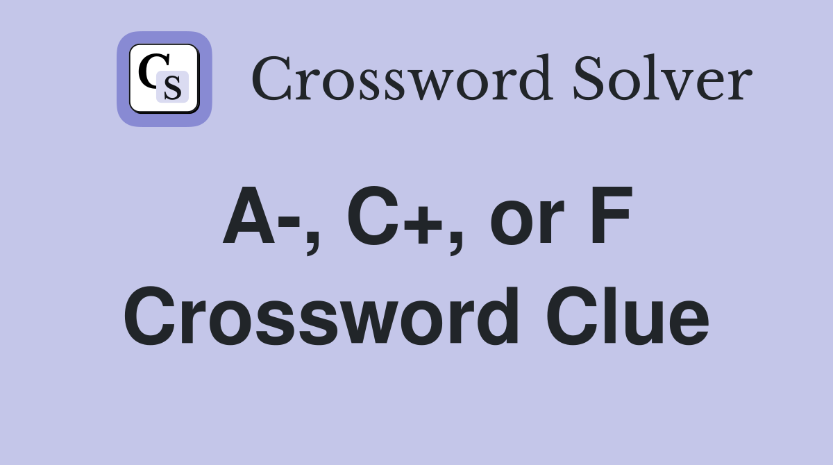 A-, C+, or F Crossword Clue