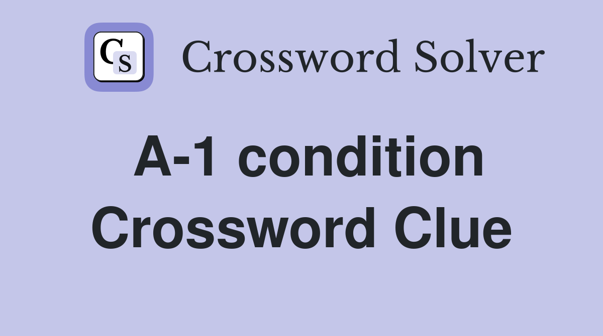 A-1 condition Crossword Clue