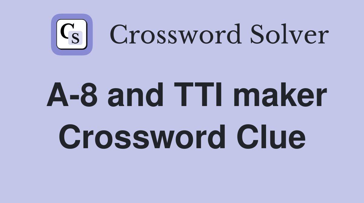 A-8 and TTI maker Crossword Clue