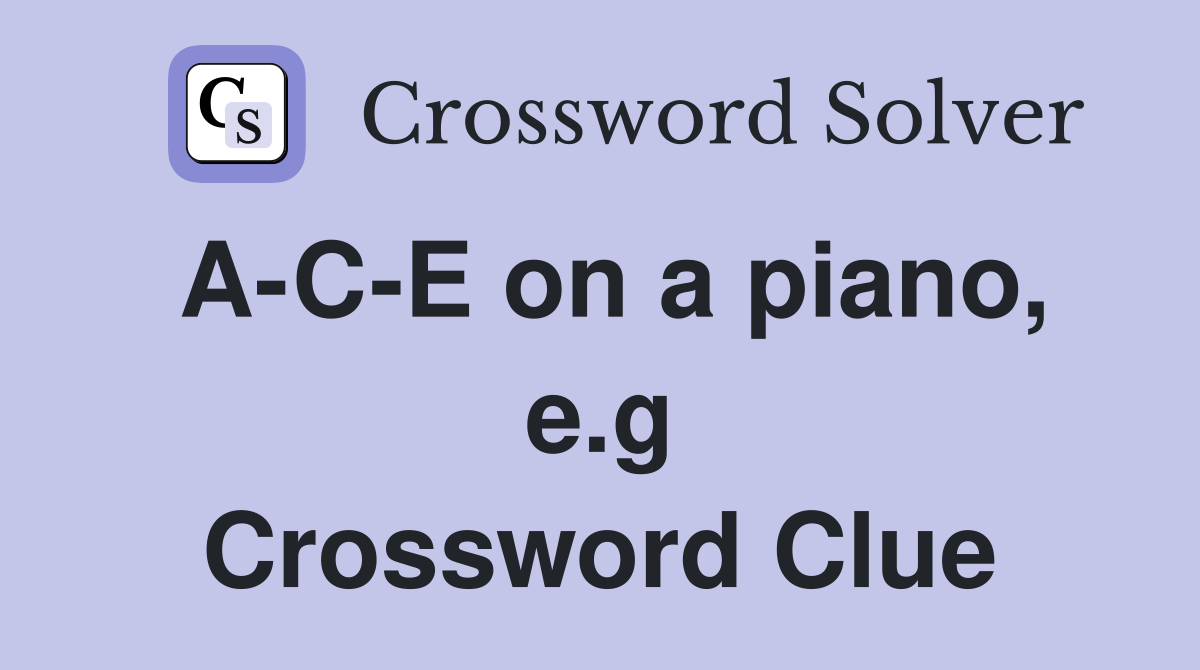 A-C-E on a piano, e.g Crossword Clue