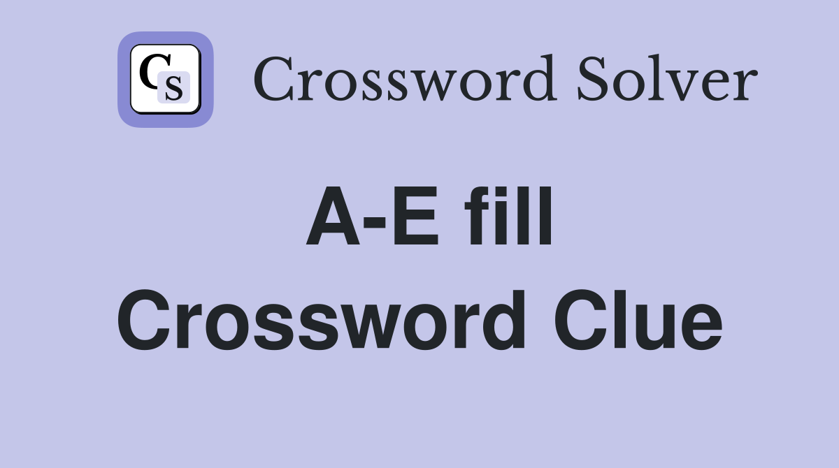 A-E fill Crossword Clue