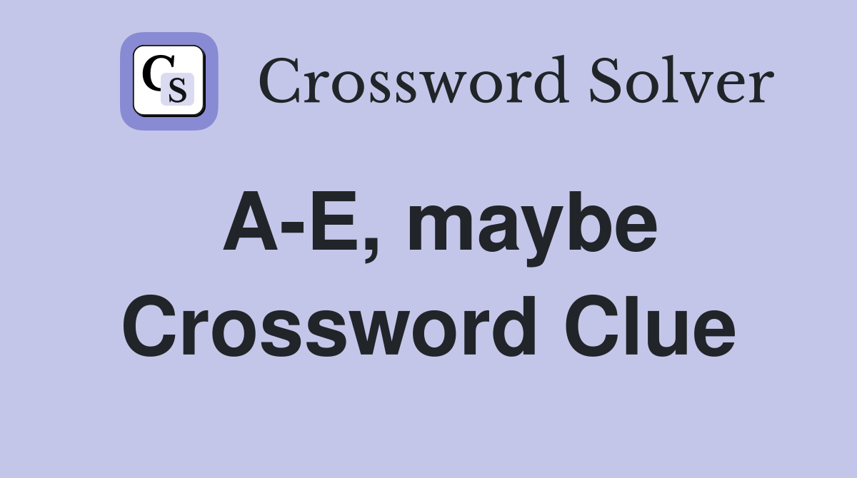 A-E, maybe Crossword Clue