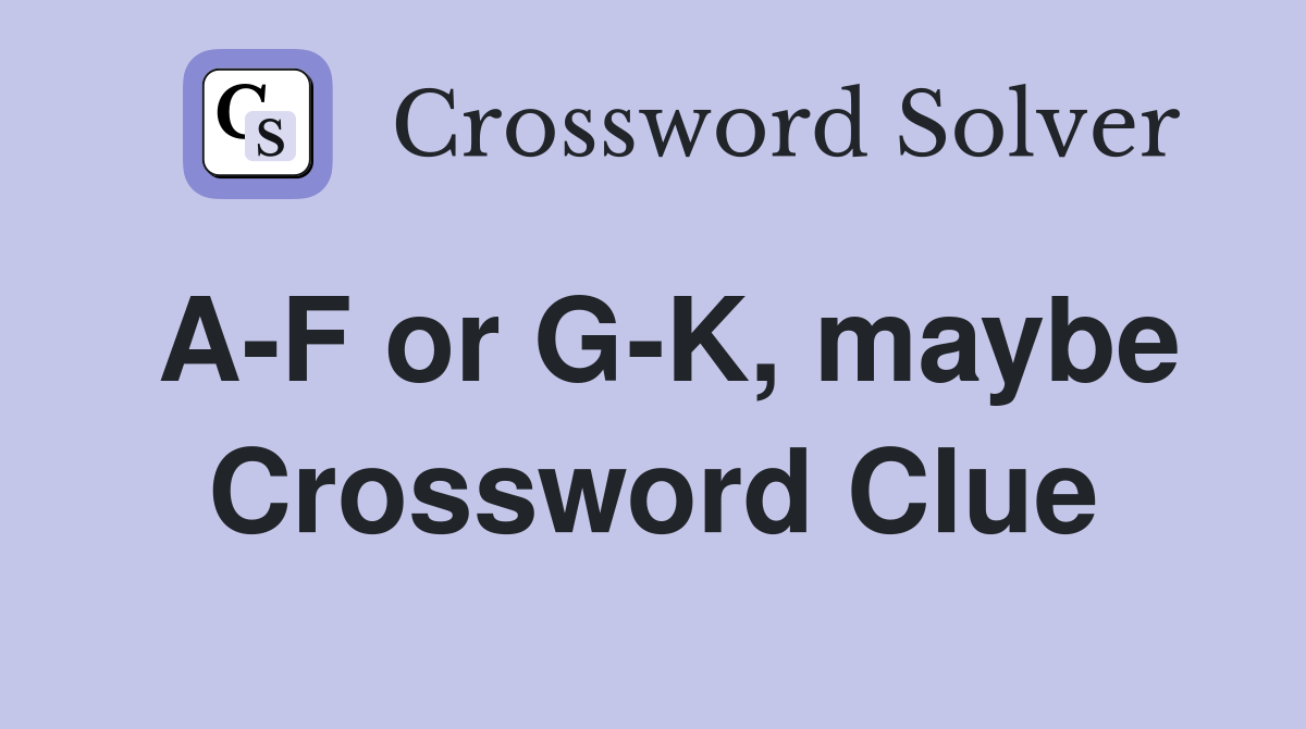 A-F or G-K, maybe Crossword Clue