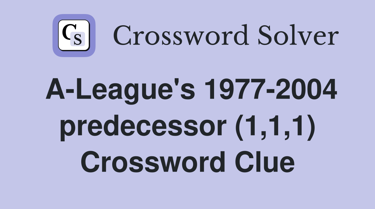 A-League's 1977-2004 predecessor (1,1,1) Crossword Clue
