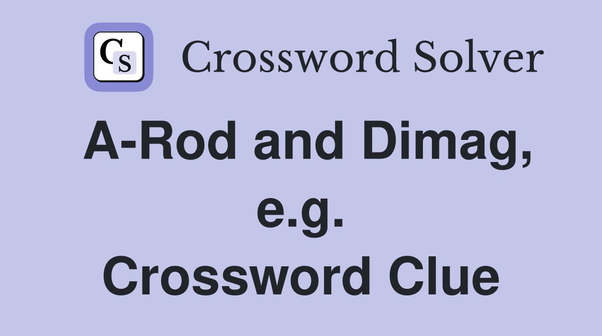 A-Rod and Dimag, e.g. Crossword Clue