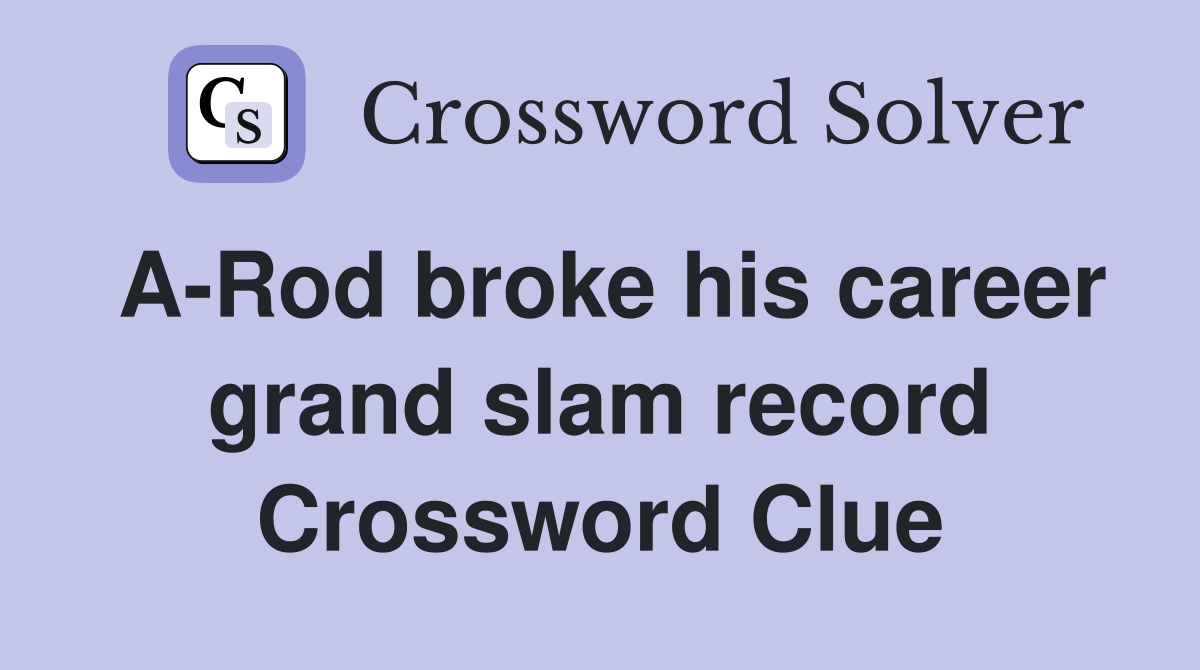 A-Rod broke his career grand slam record Crossword Clue
