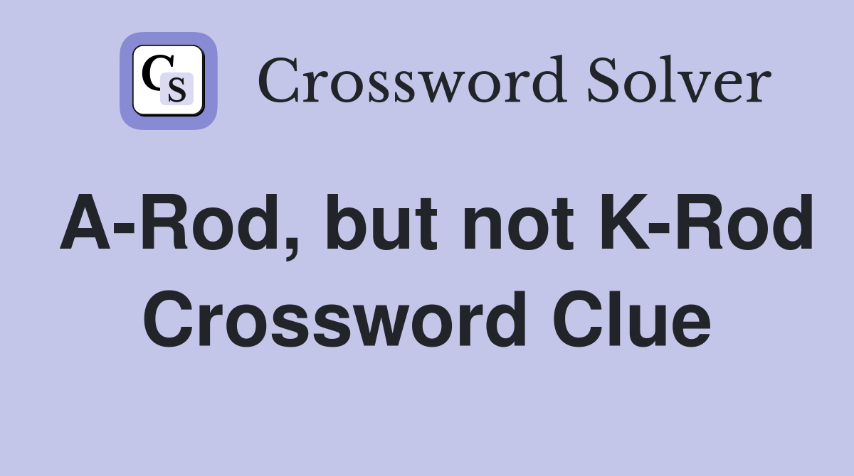 A-Rod, but not K-Rod Crossword Clue