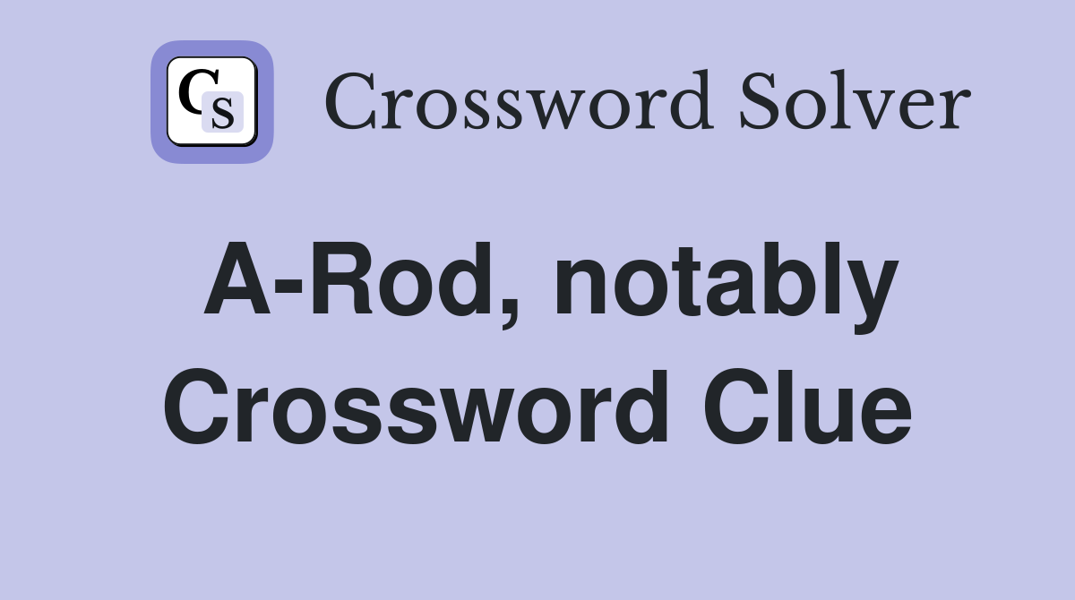 A-Rod, notably Crossword Clue