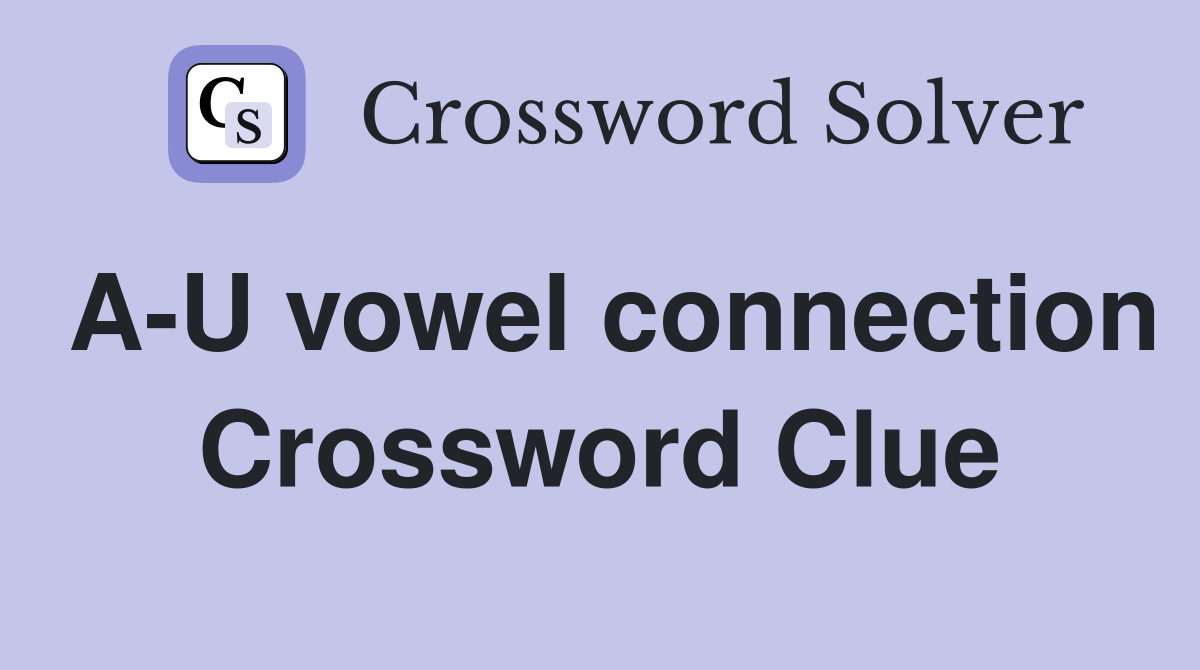 A-U vowel connection Crossword Clue