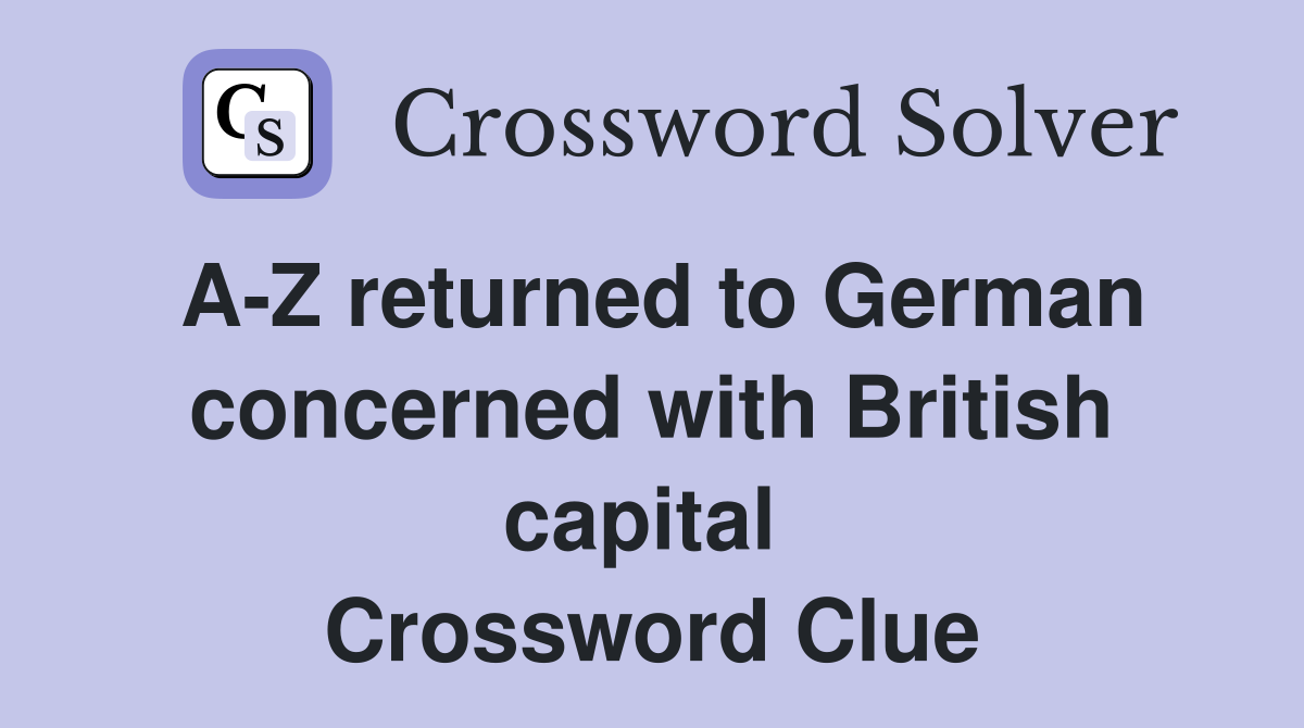 A-Z returned to German concerned with British capital  Crossword Clue