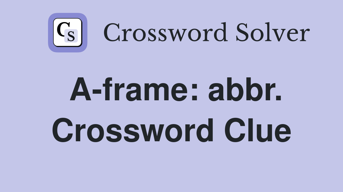 A-frame: abbr. Crossword Clue