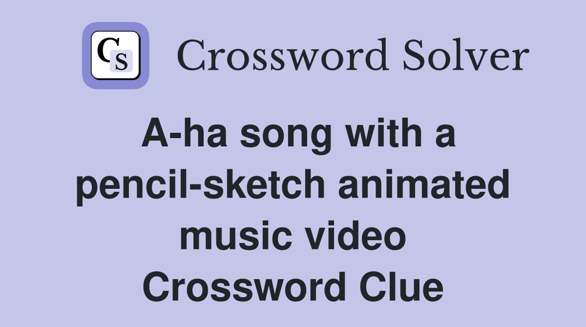 A-ha song with a pencil-sketch animated music video Crossword Clue