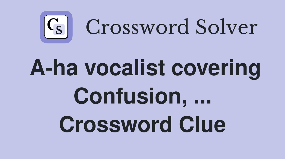 A-ha vocalist covering Confusion, ... Crossword Clue