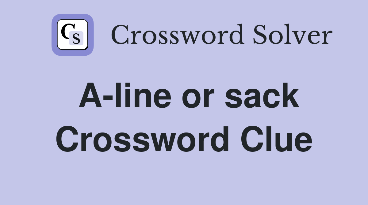 A-line or sack Crossword Clue
