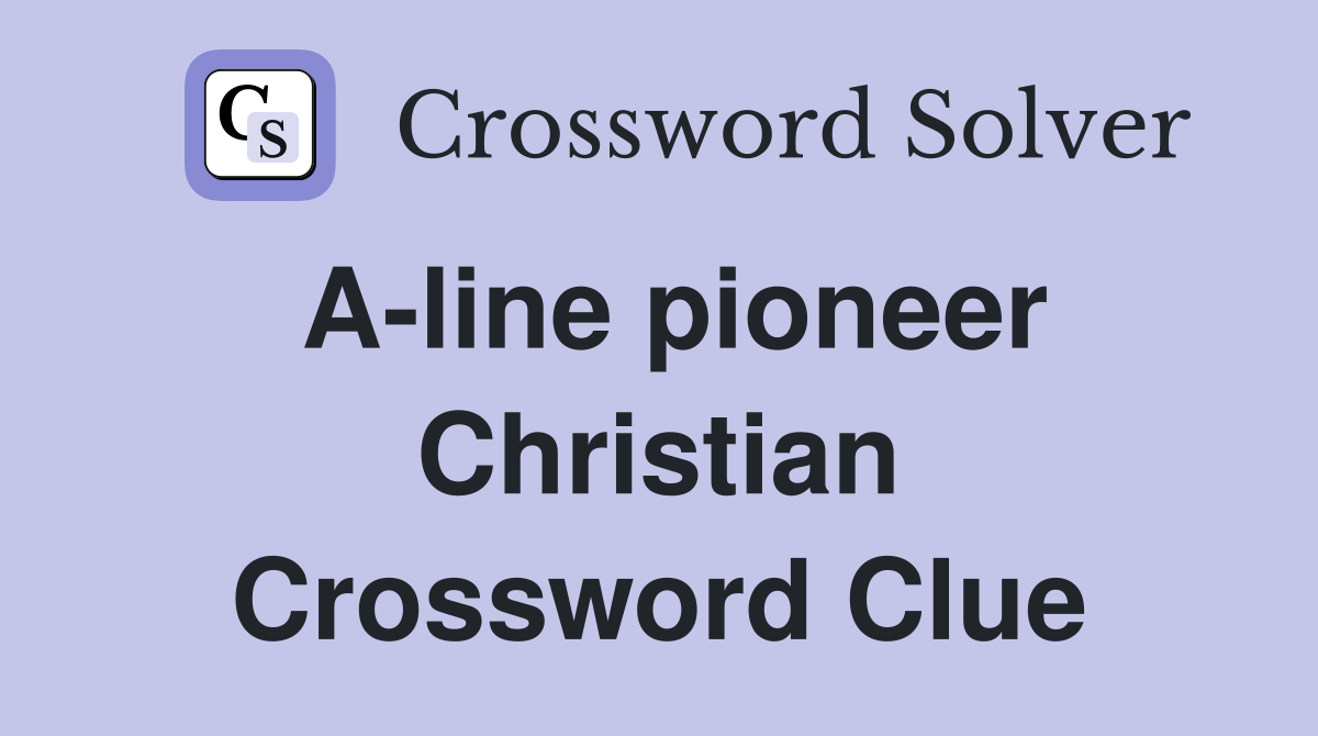 A-line pioneer Christian Crossword Clue
