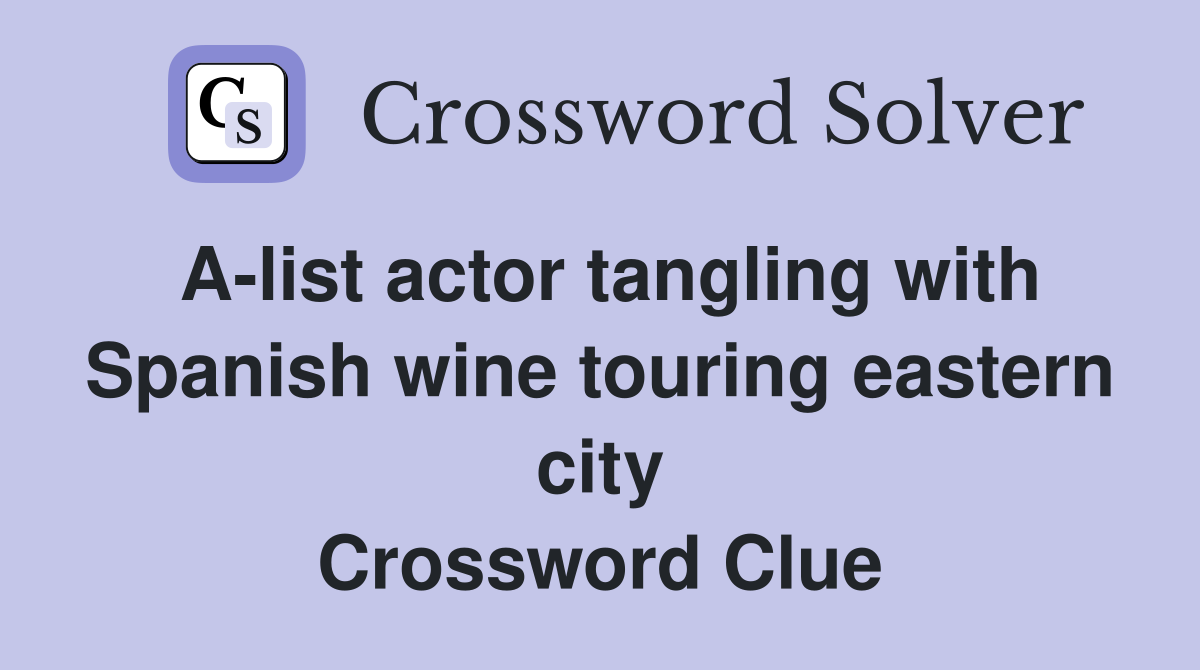 A-list actor tangling with Spanish wine touring eastern city Crossword Clue