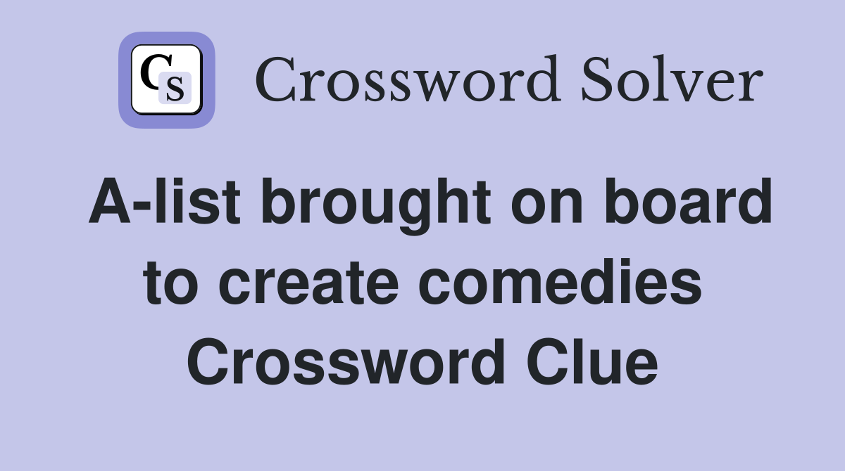 A-list brought on board to create comedies Crossword Clue