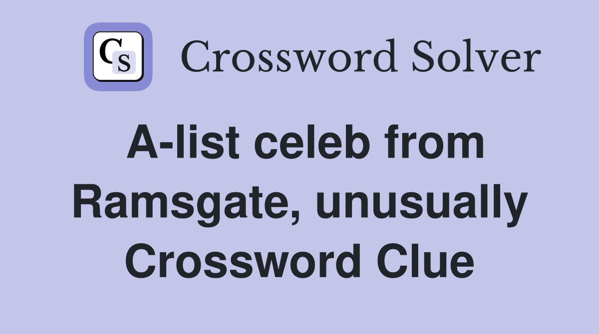 A-list celeb from Ramsgate, unusually Crossword Clue