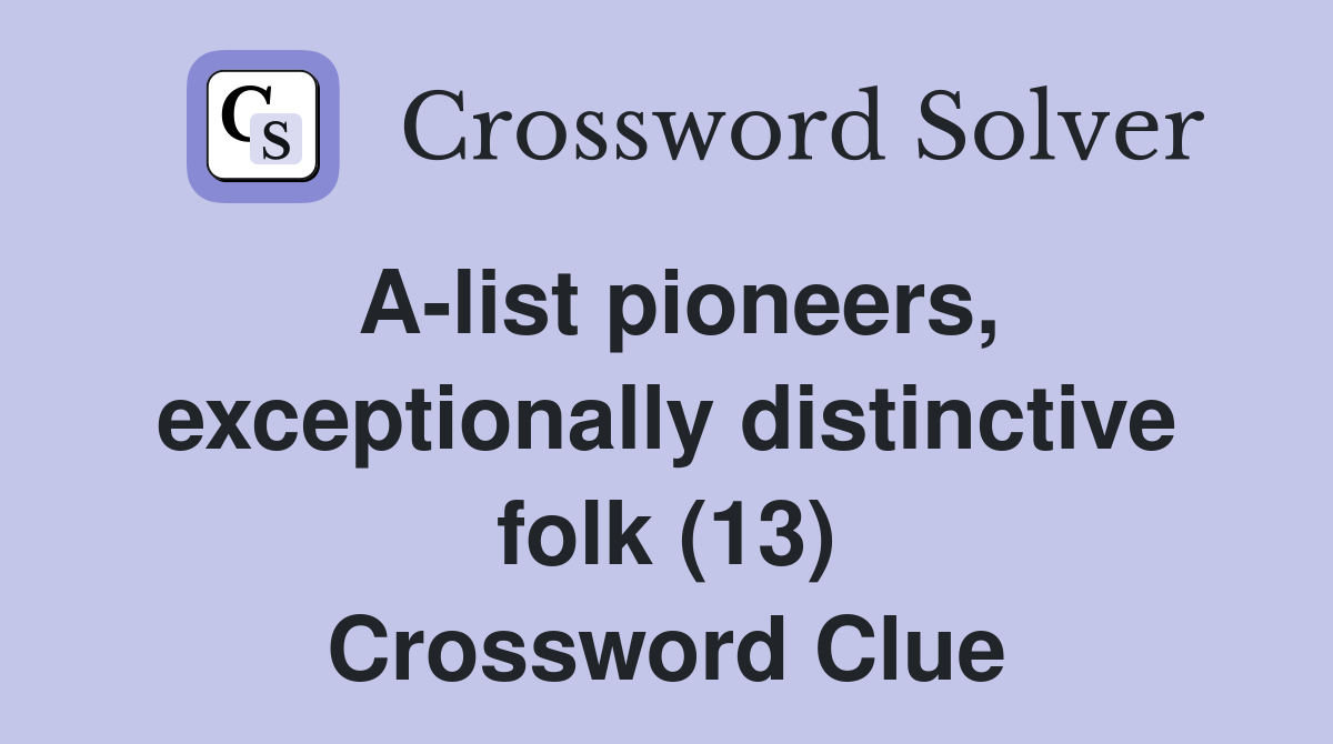 A-list pioneers, exceptionally distinctive folk (13) Crossword Clue
