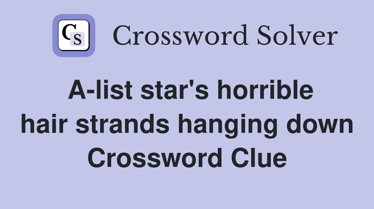 A-list star's horrible hair strands hanging down Crossword Clue