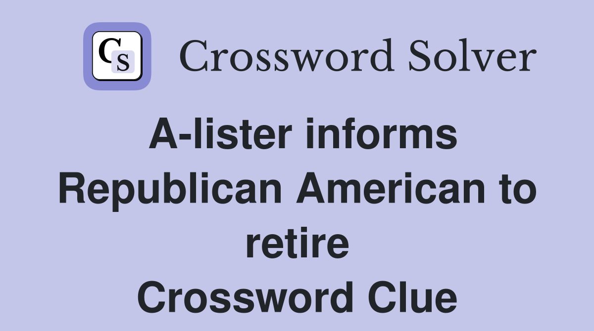 A-lister informs Republican American to retire Crossword Clue