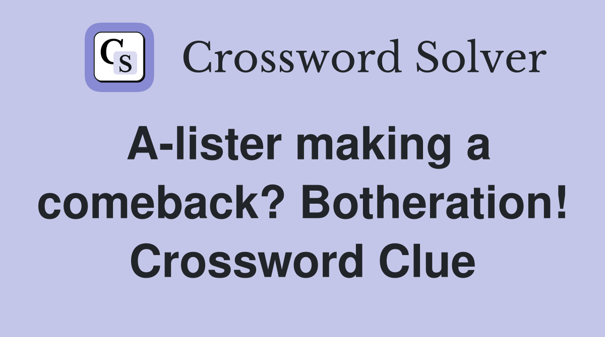 A-lister making a comeback? Botheration! Crossword Clue