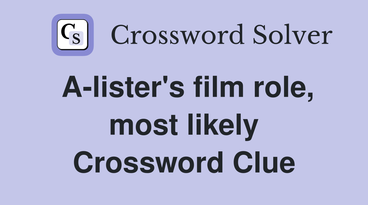 A-lister's film role, most likely Crossword Clue