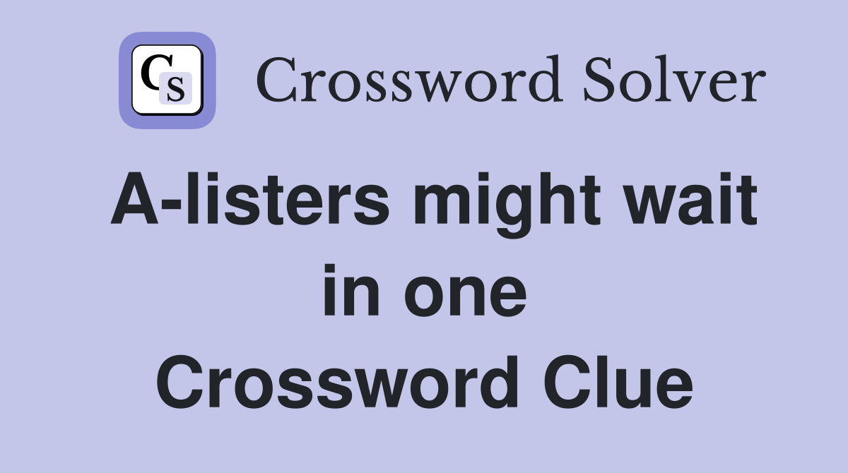 A-listers might wait in one Crossword Clue