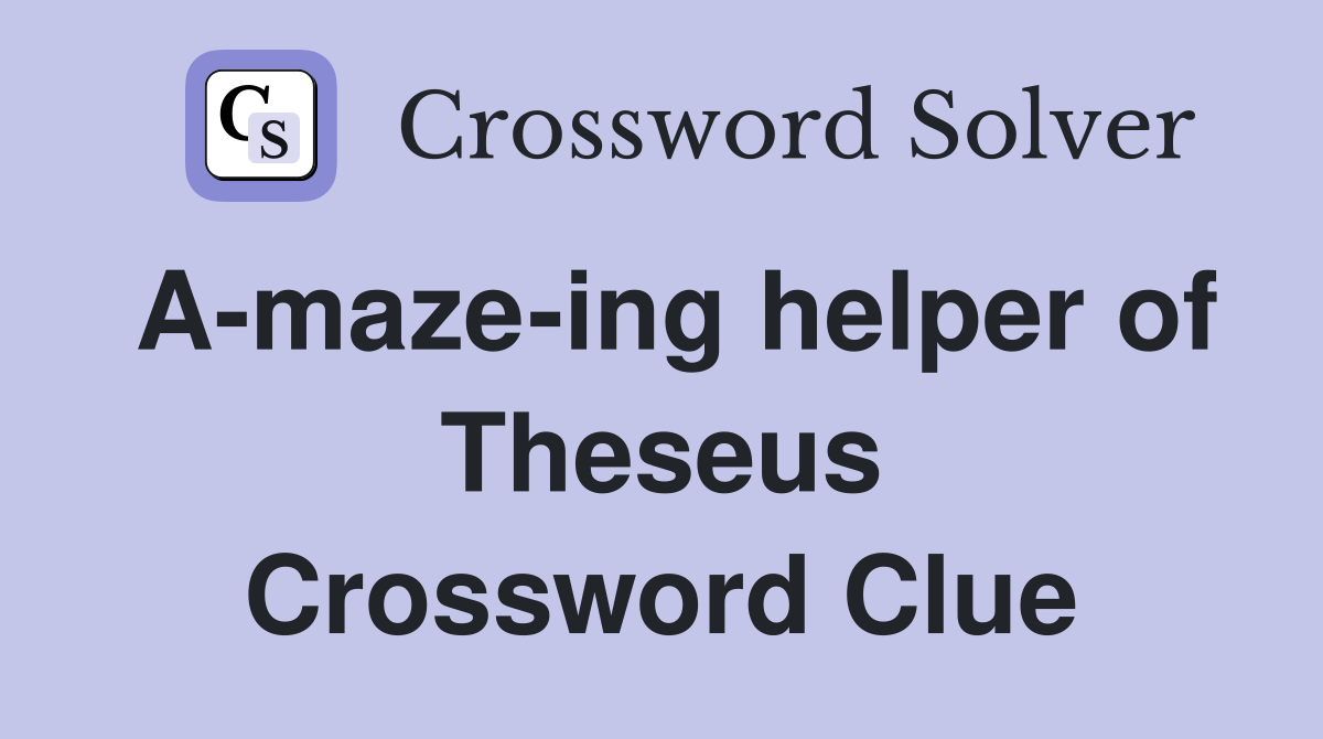 A-maze-ing helper of Theseus Crossword Clue