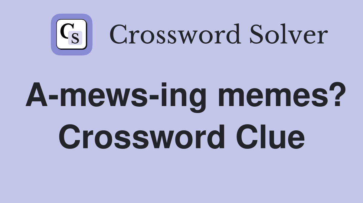 A-mews-ing memes? Crossword Clue