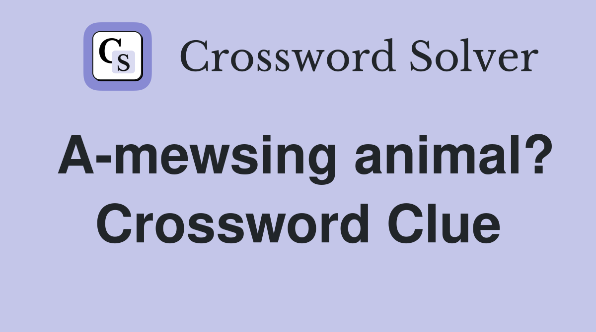 A-mewsing animal? Crossword Clue
