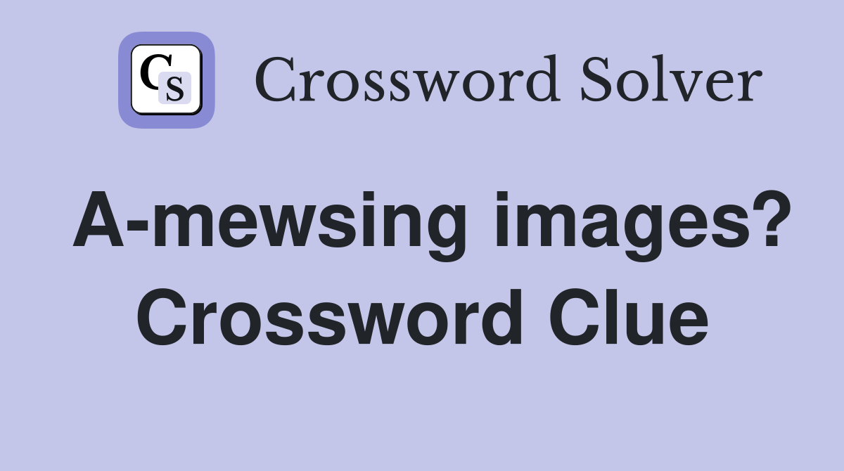 A-mewsing images? Crossword Clue